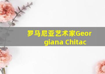 罗马尼亚艺术家Georgiana Chitac